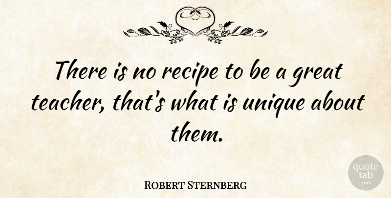 Robert Sternberg Quote About Teacher, Unique, Recipes: There Is No Recipe To...