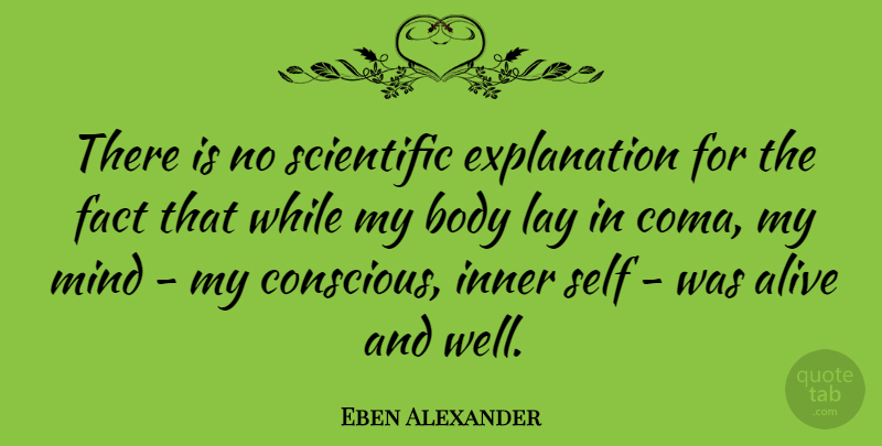 Eben Alexander Quote About Self, Mind, Alive: There Is No Scientific Explanation...