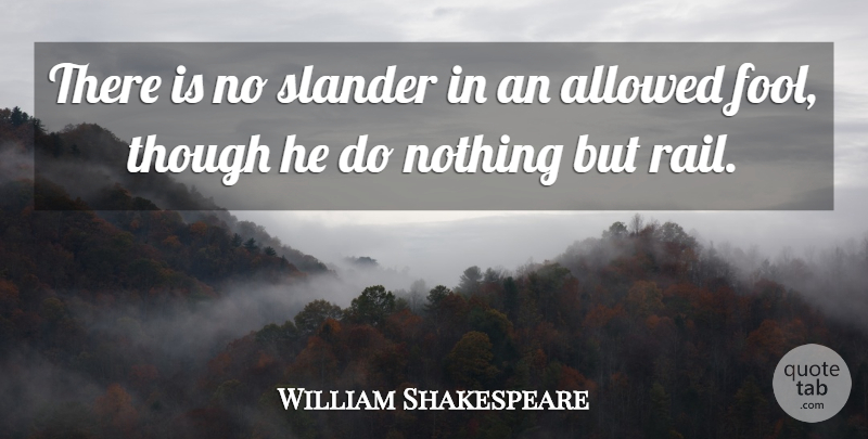 William Shakespeare Quote About Fool, Slander, Rail: There Is No Slander In...