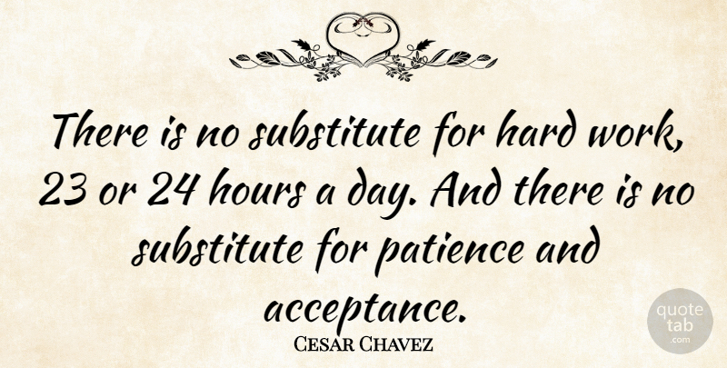 Cesar Chavez Quote About Commitment, Hard Work, Acceptance: There Is No Substitute For...
