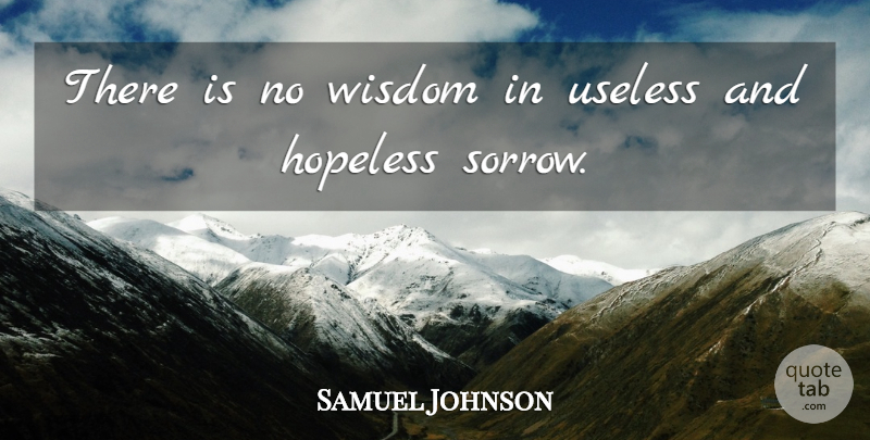 Samuel Johnson Quote About Sorrow, Useless, Hopeless: There Is No Wisdom In...