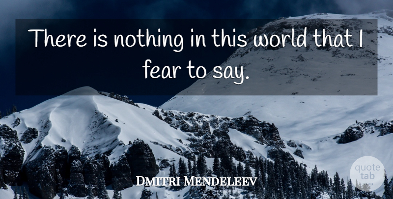 Dmitri Mendeleev Quote About World, This World: There Is Nothing In This...