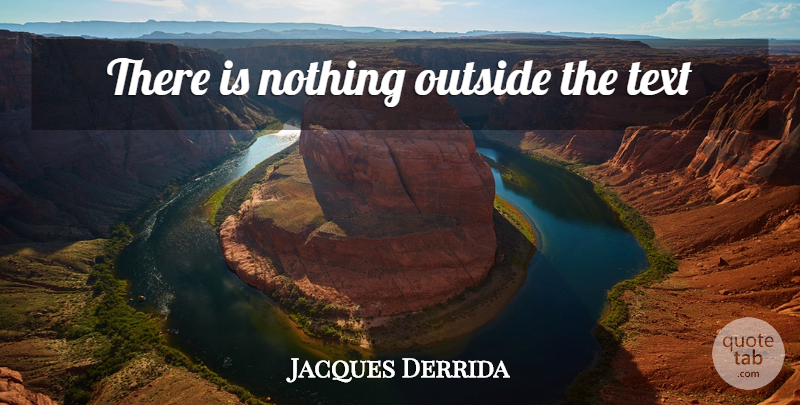 Jacques Derrida Quote About Deconstruction: There Is Nothing Outside The...