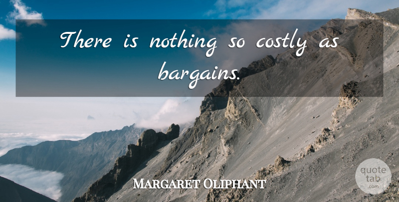 Margaret Oliphant Quote About Shopping, Bargains: There Is Nothing So Costly...