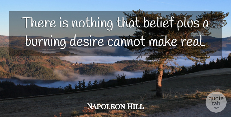 Napoleon Hill Quote About Real, Desire, Burning: There Is Nothing That Belief...