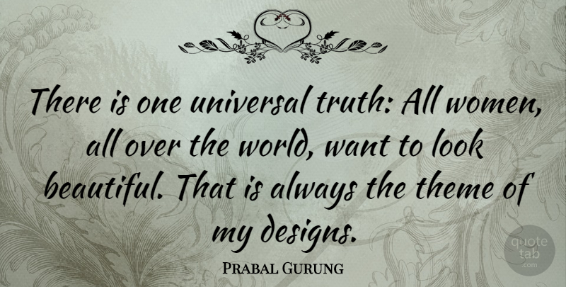 Prabal Gurung Quote About Beautiful, Design, Looks: There Is One Universal Truth...