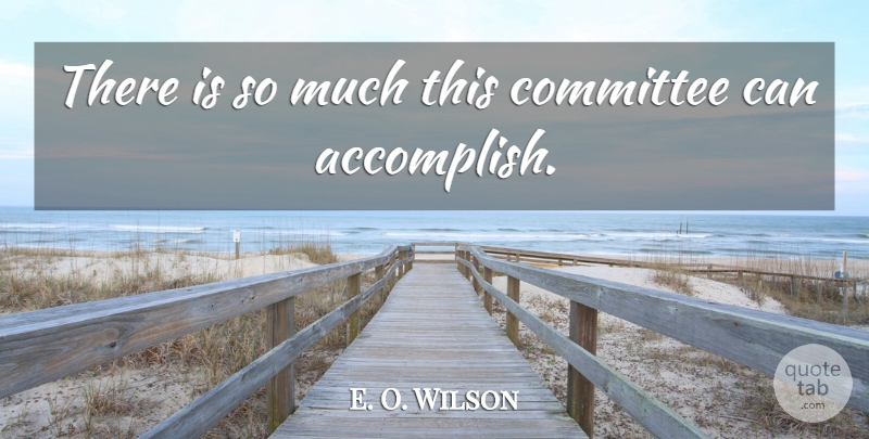 E. O. Wilson Quote About Committee: There Is So Much This...