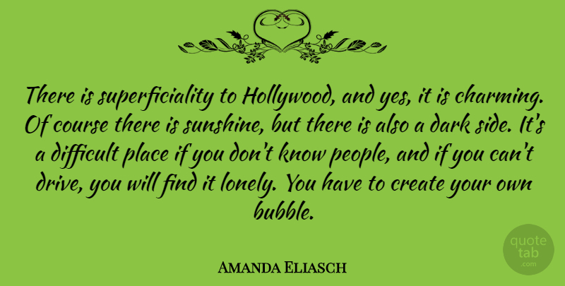 Amanda Eliasch Quote About Course, Create, Difficult: There Is Superficiality To Hollywood...