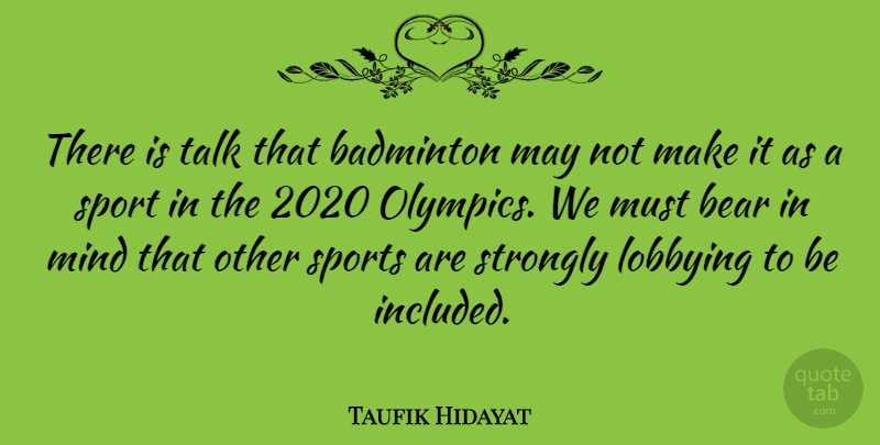 Taufik Hidayat Quote About Badminton, Bear, Mind, Sports, Strongly: There Is Talk That Badminton...