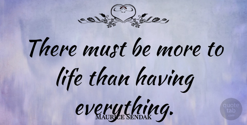 Maurice Sendak Quote About Life, Environmental, Materialism: There Must Be More To...