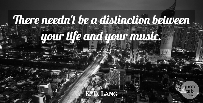 K. D. Lang Quote About Distinction: There Neednt Be A Distinction...
