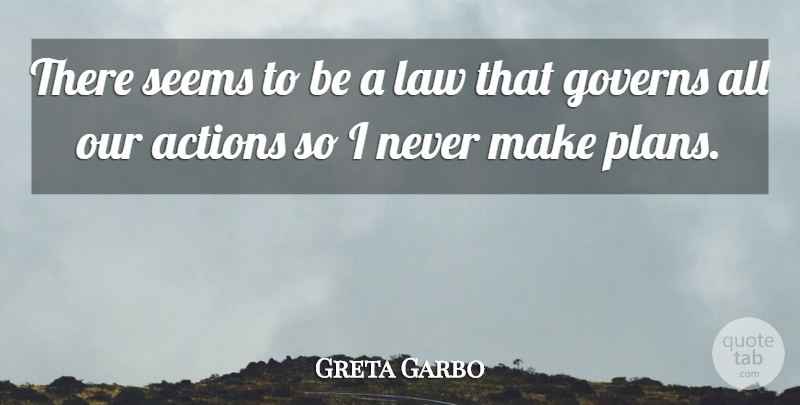 Greta Garbo Quote About Law, Our Actions, Plans: There Seems To Be A...