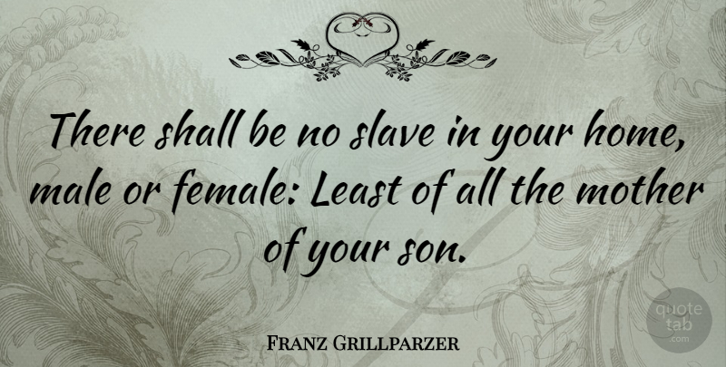 Franz Grillparzer Quote About Mother, Home, Son: There Shall Be No Slave...