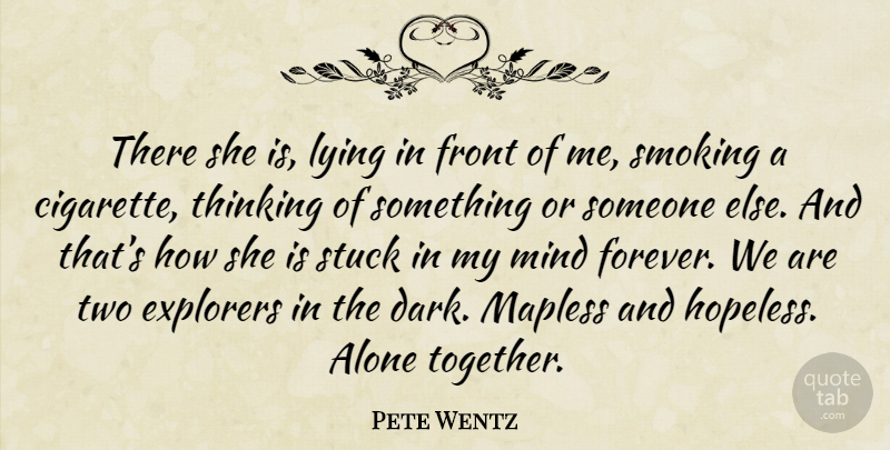 Pete Wentz Quote About Lying, Dark, Thinking: There She Is Lying In...
