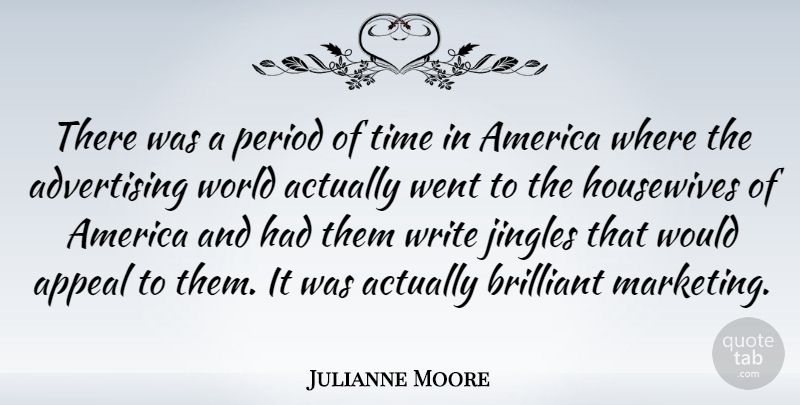 Julianne Moore Quote About Writing, America, Marketing: There Was A Period Of...