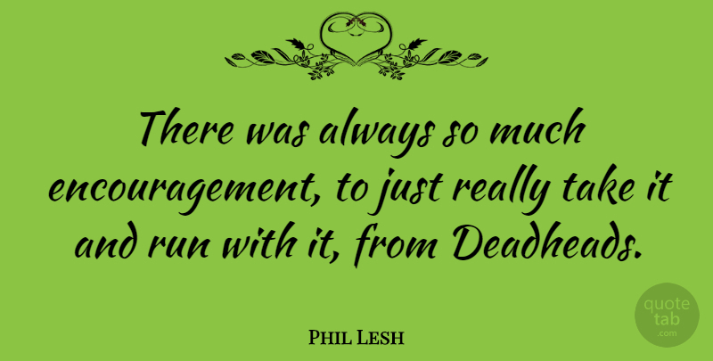 Phil Lesh Quote About Running, Encouragement: There Was Always So Much...