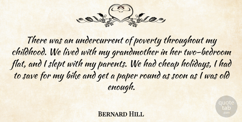 Bernard Hill Quote About Bike, Cheap, Lived, Paper, Poverty: There Was An Undercurrent Of...