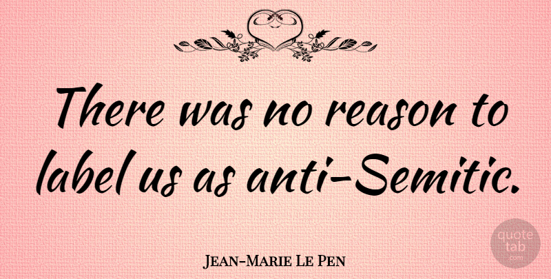 Jean-Marie Le Pen Quote About Labels, Reason, Anti Semitic: There Was No Reason To...