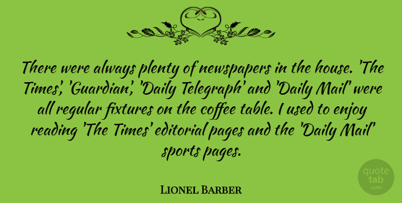 Lionel Barber Quote About Editorial, Enjoy, Newspapers, Pages, Plenty: There Were Always Plenty Of...