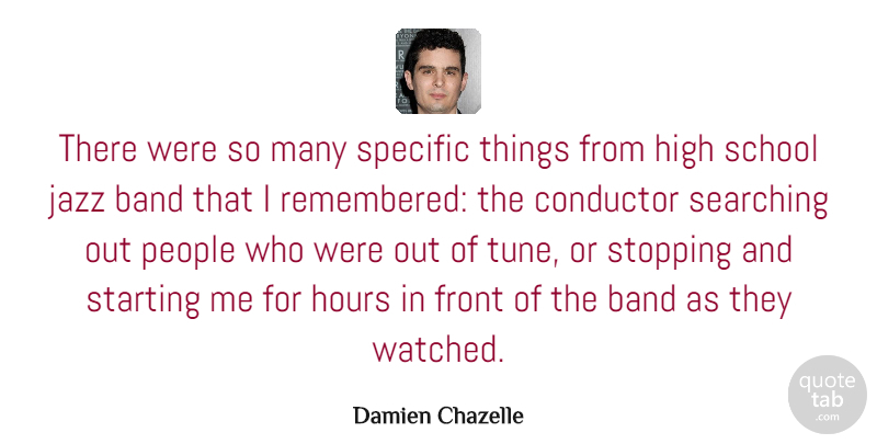 Damien Chazelle Quote About Conductor, Front, High, Hours, People: There Were So Many Specific...