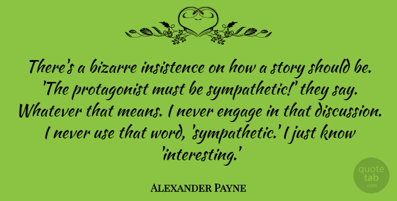 Alexander Payne Quote About Bizarre: Theres A Bizarre Insistence On...