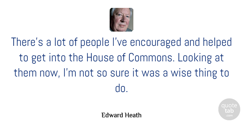 Edward Heath Quote About Wise, People, House: Theres A Lot Of People...