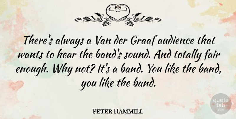 Peter Hammill Quote About Audience, Fair, Hear, Totally, Van: Theres Always A Van Der...