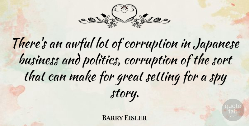 Barry Eisler Quote About Awful, Business, Corruption, Great, Japanese: Theres An Awful Lot Of...