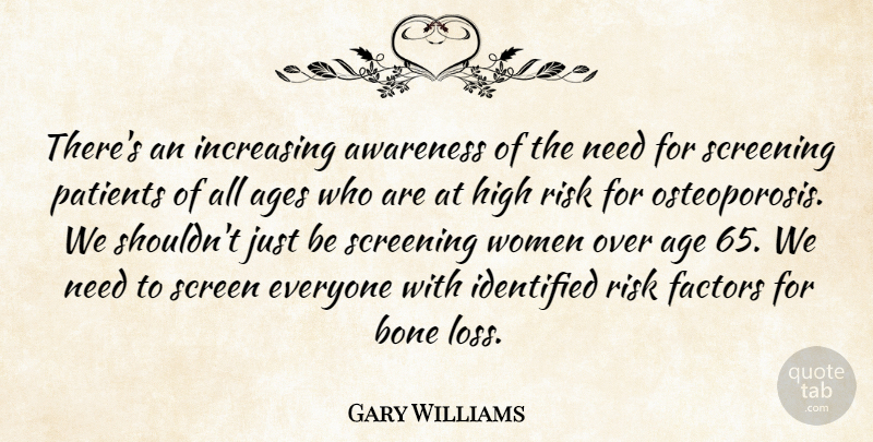 Gary Williams Quote About Ages, Awareness, Bone, Factors, High: Theres An Increasing Awareness Of...
