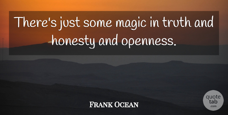 Frank Ocean Quote About Honesty, Magic, Openness: Theres Just Some Magic In...