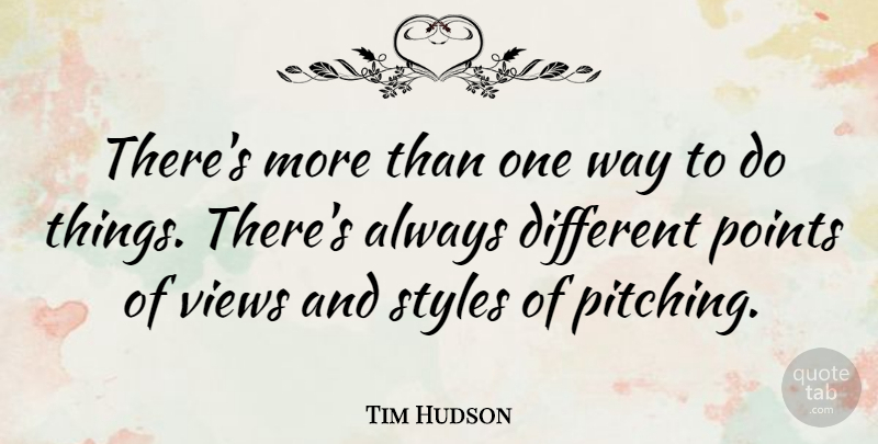Tim Hudson Quote About Styles: Theres More Than One Way...