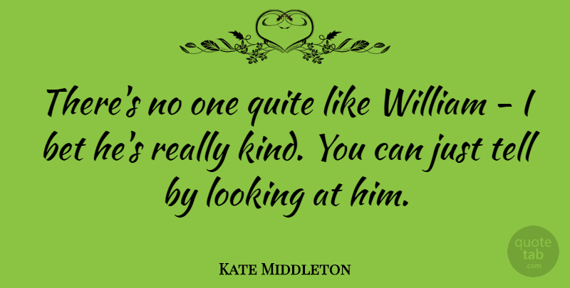 Kate Middleton Quote About Bet, Looking, Quite, William: Theres No One Quite Like...