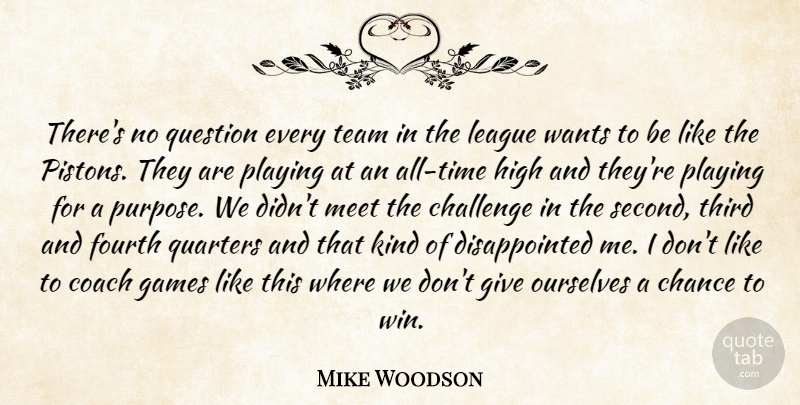 Mike Woodson Quote About Challenge, Chance, Coach, Fourth, Games: Theres No Question Every Team...