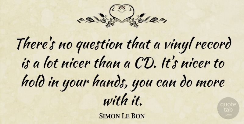 Simon Le Bon Quote About Cds, Hands, Records: Theres No Question That A...