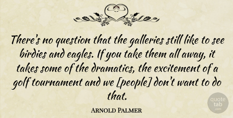 Arnold Palmer Quote About Golf, Eagles, People: Theres No Question That The...