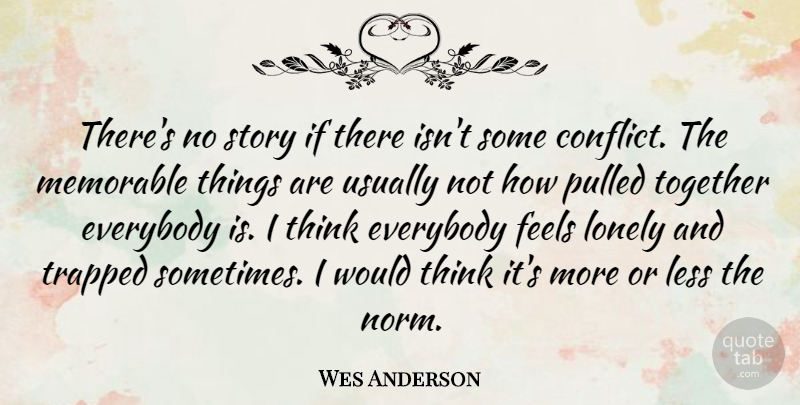 Wes Anderson Quote About Lonely, Memorable, Thinking: Theres No Story If There...