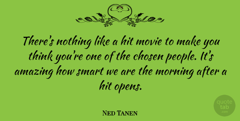 Ned Tanen Quote About Amazing, Chosen, Hit, Morning: Theres Nothing Like A Hit...