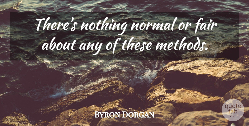 Byron Dorgan Quote About Fair, Normal: Theres Nothing Normal Or Fair...