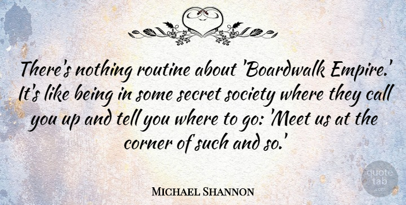 Michael Shannon Quote About Secret, Empires, Routine: Theres Nothing Routine About Boardwalk...