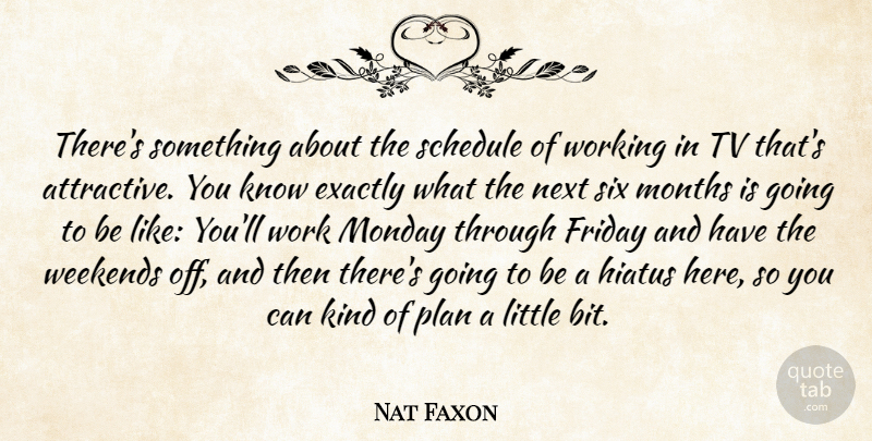 Nat Faxon Quote About Exactly, Friday, Hiatus, Months, Next: Theres Something About The Schedule...