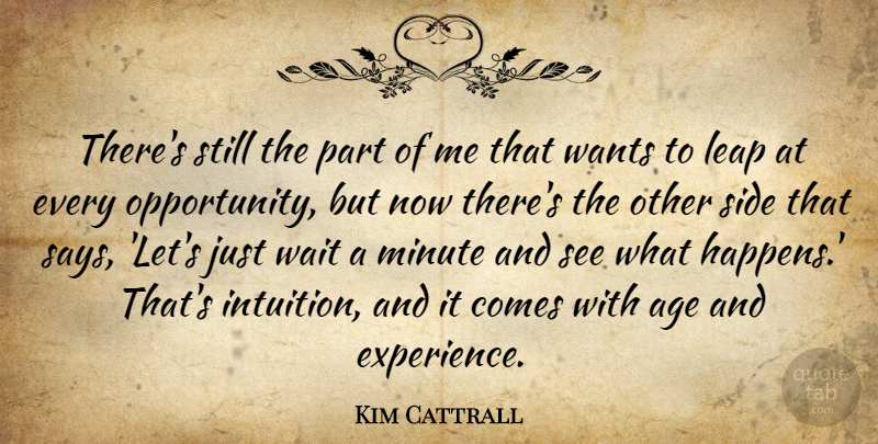 Kim Cattrall Quote About Age, Experience, Minute, Side, Wait: Theres Still The Part Of...