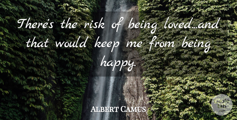 Albert Camus Quote About Risk, Being Loved: Theres The Risk Of Being...