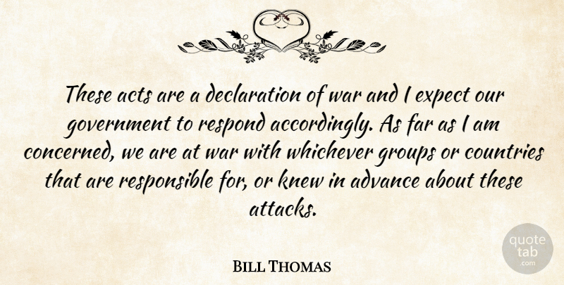 Bill Thomas Quote About Acts, Advance, Countries, Expect, Far: These Acts Are A Declaration...