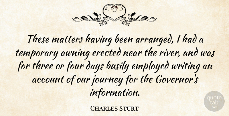 Charles Sturt Quote About Account, Busily, Days, Employed, Four: These Matters Having Been Arranged...