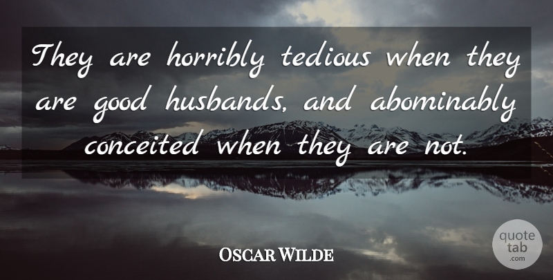 Oscar Wilde Quote About Conceited, Good, Horribly, Tedious: They Are Horribly Tedious When...
