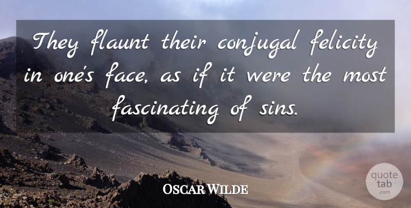 Oscar Wilde Quote About Marriage, Society, Faces: They Flaunt Their Conjugal Felicity...