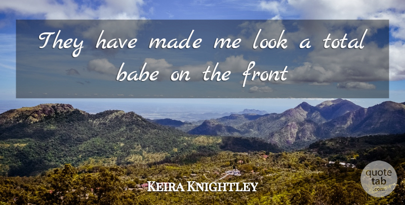 Keira Knightley Quote About Babe, Front, Total: They Have Made Me Look...