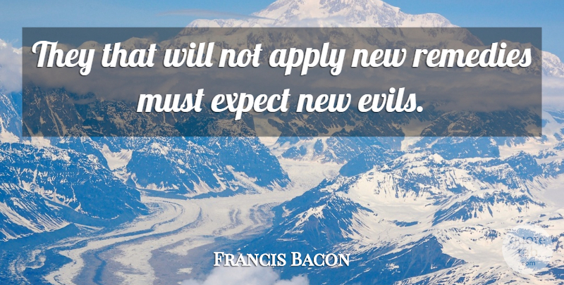 Francis Bacon Quote About English Philosopher, Remedies: They That Will Not Apply...