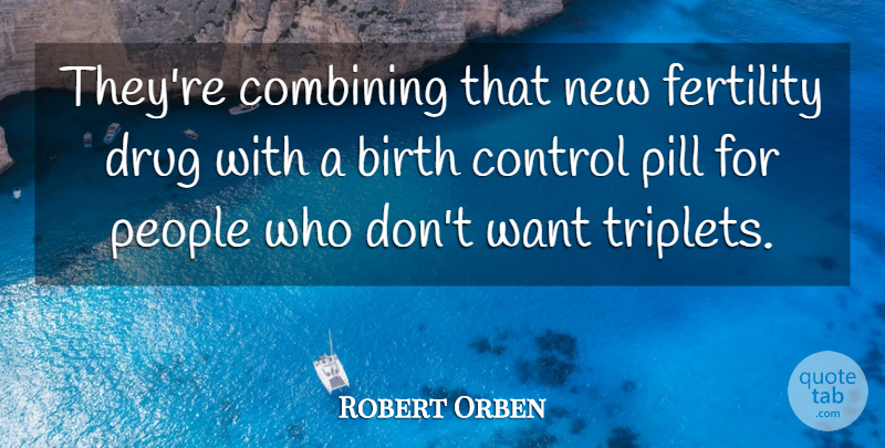 Robert Orben Quote About People, Drug, Pills: Theyre Combining That New Fertility...