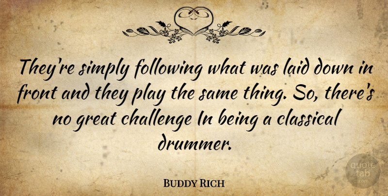 Buddy Rich Quote About Challenge, Classical, Following, Front, Great: Theyre Simply Following What Was...